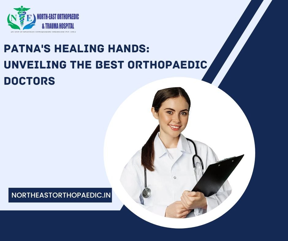 Patna’s Healing Hands: Unveiling the Best Orthopaedic Doctors