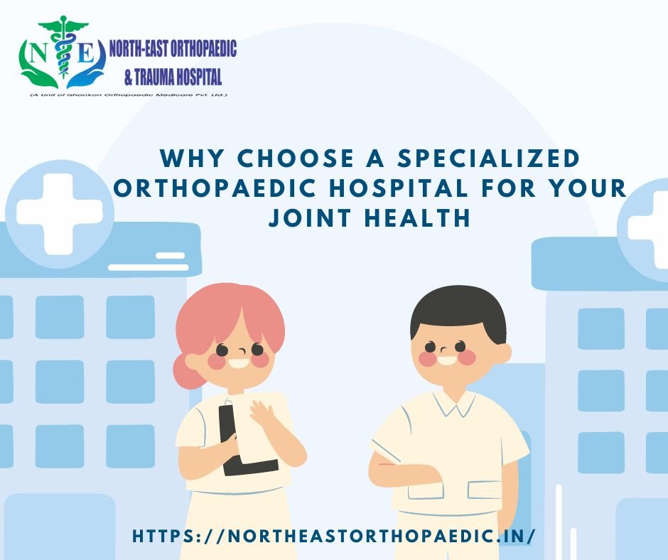 Why Choose a Specialized Orthopaedic Hospital for Your Joint Health